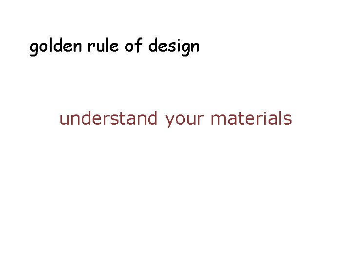 golden rule of design understand your materials 