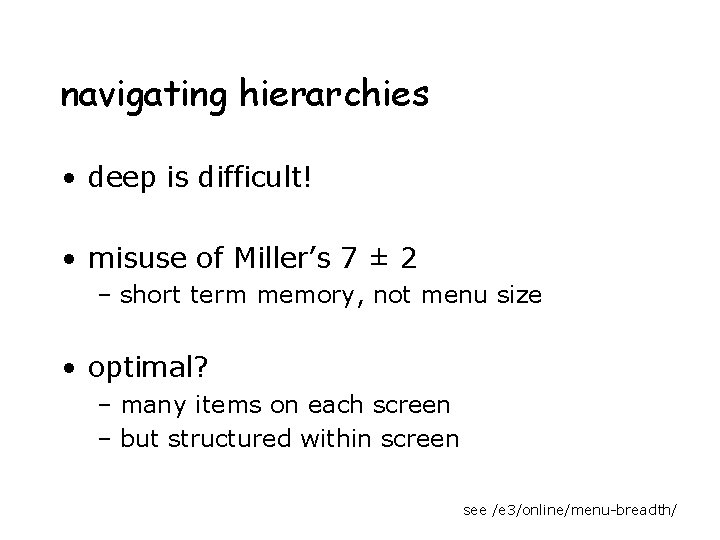 navigating hierarchies • deep is difficult! • misuse of Miller’s 7 ± 2 –