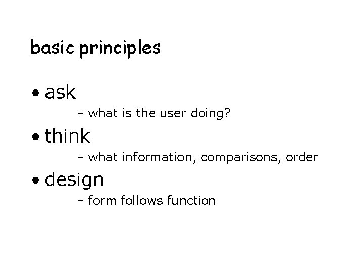 basic principles • ask – what is the user doing? • think – what