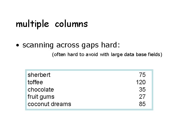 multiple columns • scanning across gaps hard: (often hard to avoid with large data