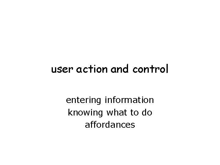 user action and control entering information knowing what to do affordances 