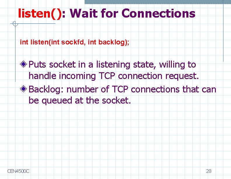 listen(): Wait for Connections int listen(int sockfd, int backlog); Puts socket in a listening