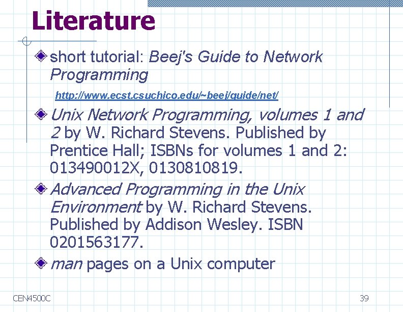 Literature short tutorial: Beej's Guide to Network Programming http: //www. ecst. csuchico. edu/~beej/guide/net/ Unix