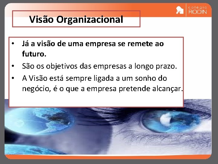 Visão Organizacional • Já a visão de uma empresa se remete ao futuro. •