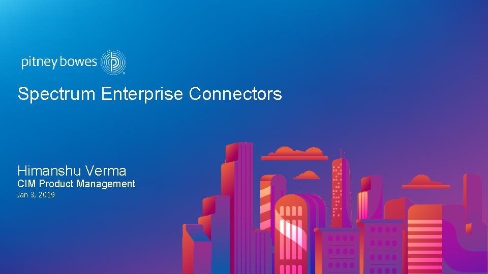 Spectrum Enterprise Connectors Himanshu Verma CIM Product Management Jan 3, 2019 Spectrum Enterprise Connectors Himanshu Verma CIM Product Management Jan 3, 2019