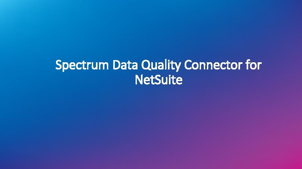 Spectrum Data Quality Connector for Net. Suite Spectrum Data Quality Connector for Net. Suite