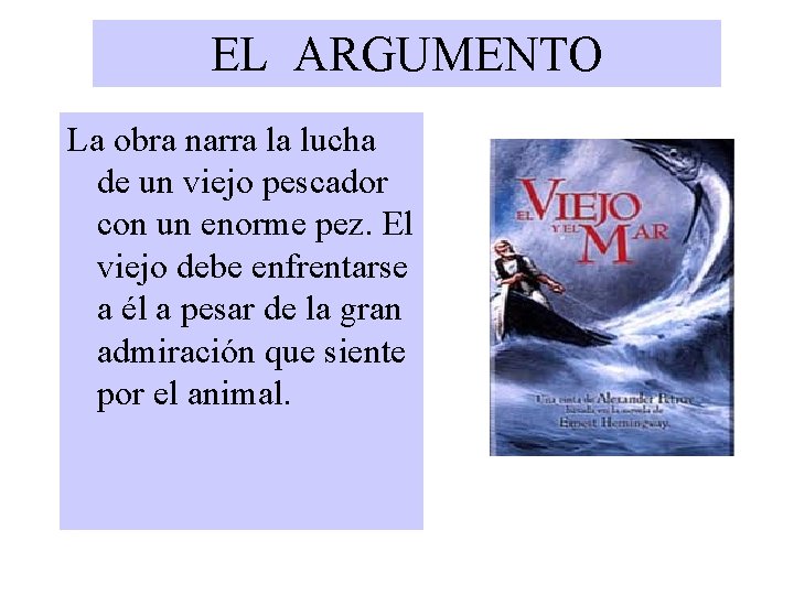 EL ARGUMENTO La obra narra la lucha de un viejo pescador con un enorme EL ARGUMENTO La obra narra la lucha de un viejo pescador con un enorme