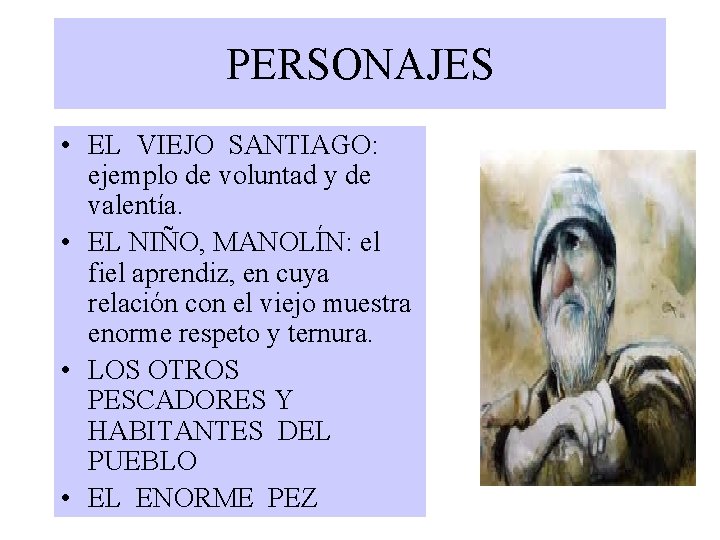 PERSONAJES • EL VIEJO SANTIAGO: ejemplo de voluntad y de valentía. • EL NIÑO, PERSONAJES • EL VIEJO SANTIAGO: ejemplo de voluntad y de valentía. • EL NIÑO,