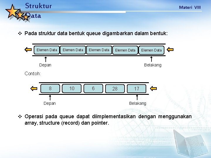 Struktur Data Materi VIII v Pada struktur data bentuk queue digambarkan dalam bentuk: Elemen