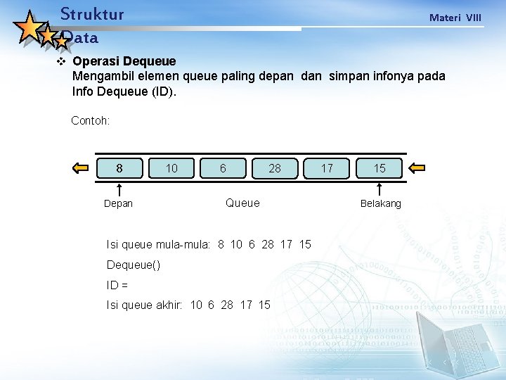 Struktur Data Materi VIII v Operasi Dequeue Mengambil elemen queue paling depan dan simpan