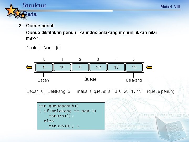 Struktur Data Materi VIII 3. Queue penuh Queue dikatakan penuh jika index belakang menunjukkan