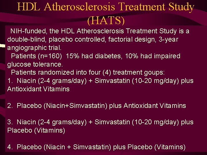 HDL Atherosclerosis Treatment Study (HATS) NIH-funded, the HDL Atherosclerosis Treatment Study is a double-blind,