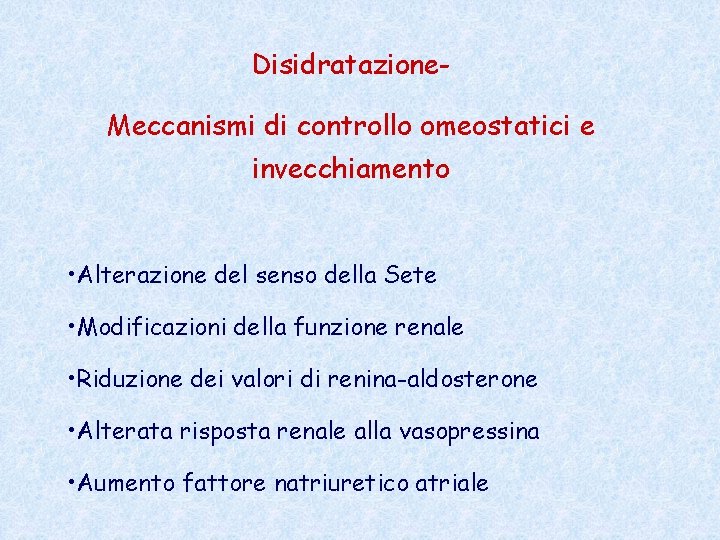 Disidratazione. Meccanismi di controllo omeostatici e invecchiamento • Alterazione del senso della Sete •