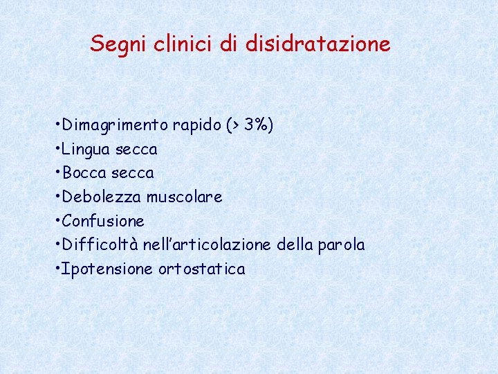 Segni clinici di disidratazione • Dimagrimento rapido (> 3%) • Lingua secca • Bocca