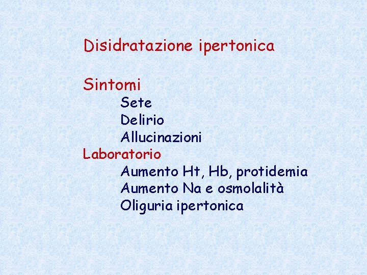 Disidratazione ipertonica Sintomi Sete Delirio Allucinazioni Laboratorio Aumento Ht, Hb, protidemia Aumento Na e