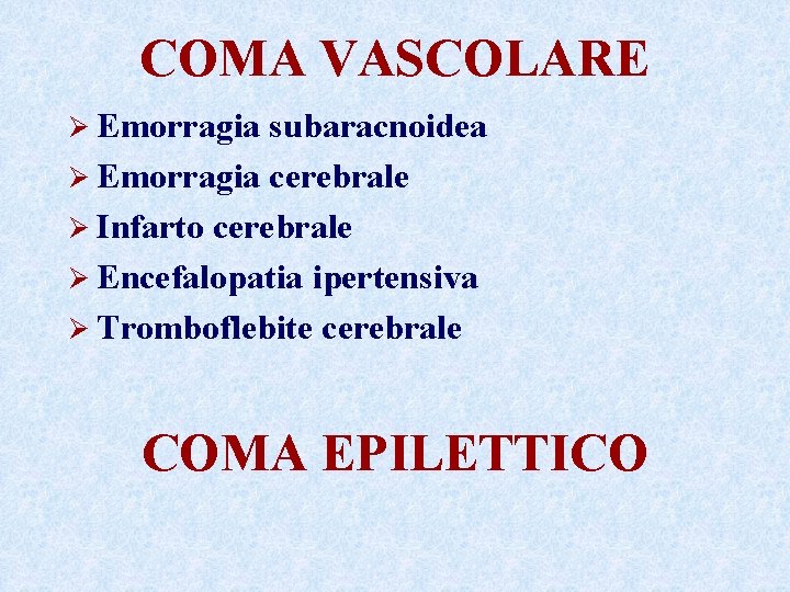 COMA VASCOLARE Ø Emorragia subaracnoidea Ø Emorragia cerebrale Ø Infarto cerebrale Ø Encefalopatia ipertensiva