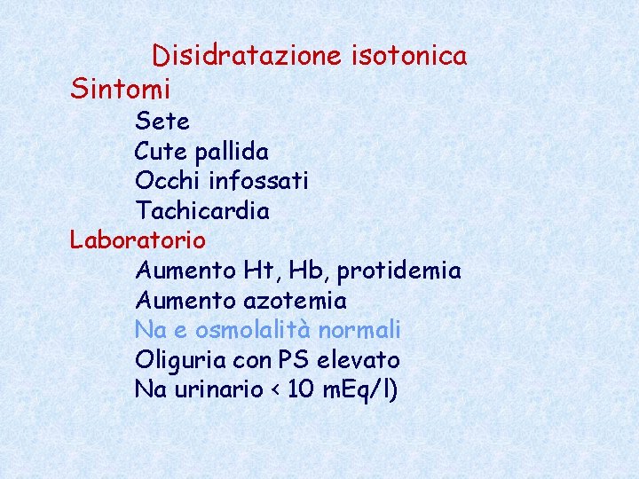 Disidratazione isotonica Sintomi Sete Cute pallida Occhi infossati Tachicardia Laboratorio Aumento Ht, Hb, protidemia