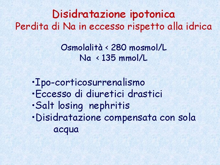 Disidratazione ipotonica Perdita di Na in eccesso rispetto alla idrica Osmolalità < 280 mosmol/L