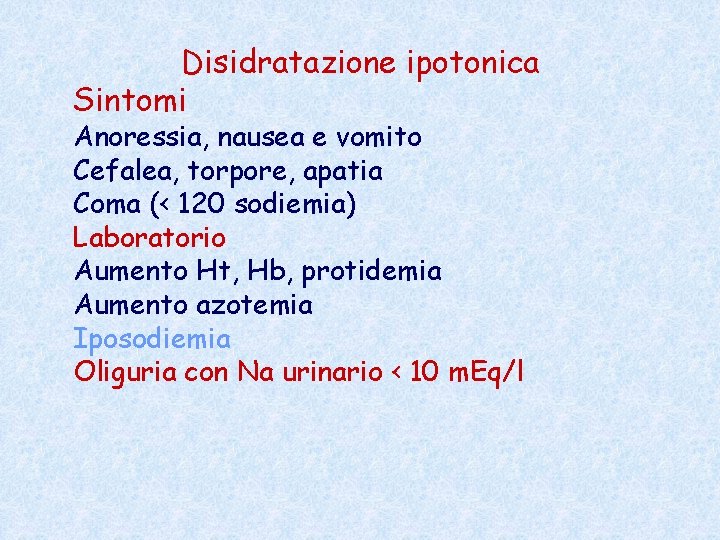 Disidratazione ipotonica Sintomi Anoressia, nausea e vomito Cefalea, torpore, apatia Coma (< 120 sodiemia)