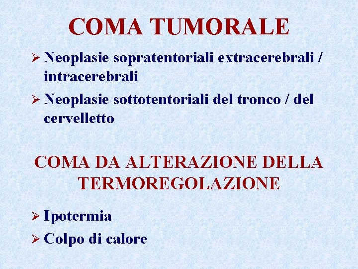 COMA TUMORALE Ø Neoplasie sopratentoriali extracerebrali / intracerebrali Ø Neoplasie sottotentoriali del tronco /