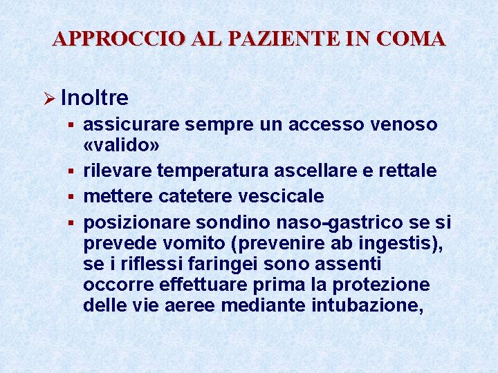 APPROCCIO AL PAZIENTE IN COMA Ø Inoltre assicurare sempre un accesso venoso «valido» §