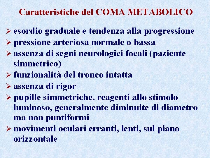 Caratteristiche del COMA METABOLICO Ø esordio graduale e tendenza alla progressione Ø pressione arteriosa