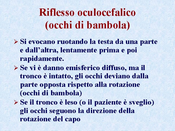 Riflesso oculocefalico (occhi di bambola) Ø Si evocano ruotando la testa da una parte