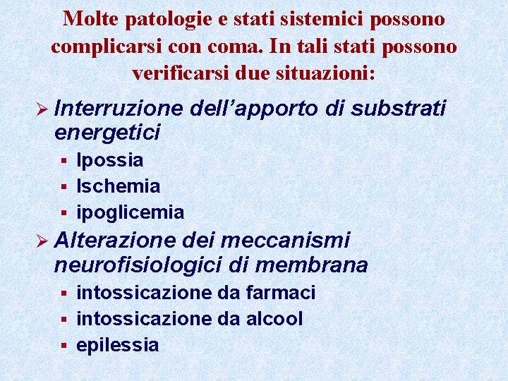 Molte patologie e stati sistemici possono complicarsi con coma. In tali stati possono verificarsi