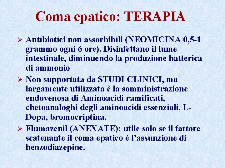 Coma epatico: TERAPIA Antibiotici non assorbibili (NEOMICINA 0, 5 -1 grammo ogni 6 ore).