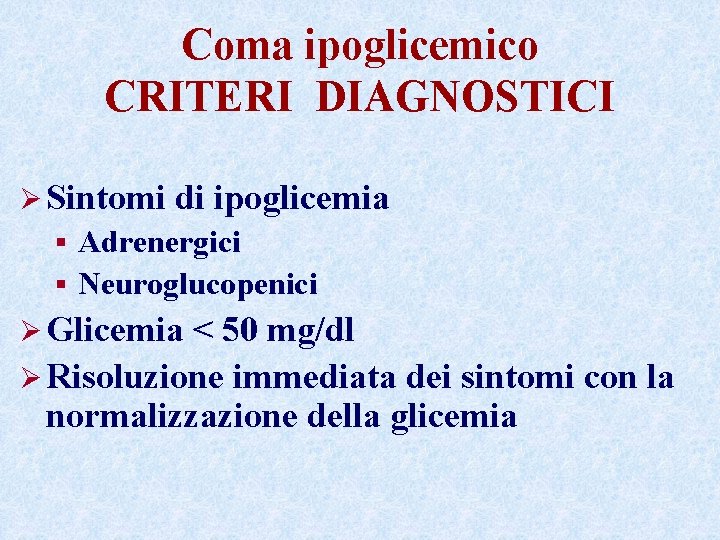 Coma ipoglicemico CRITERI DIAGNOSTICI Ø Sintomi di ipoglicemia Adrenergici § Neuroglucopenici § Ø Glicemia
