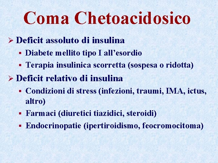 Coma Chetoacidosico Ø Deficit assoluto di insulina Diabete mellito tipo I all’esordio § Terapia