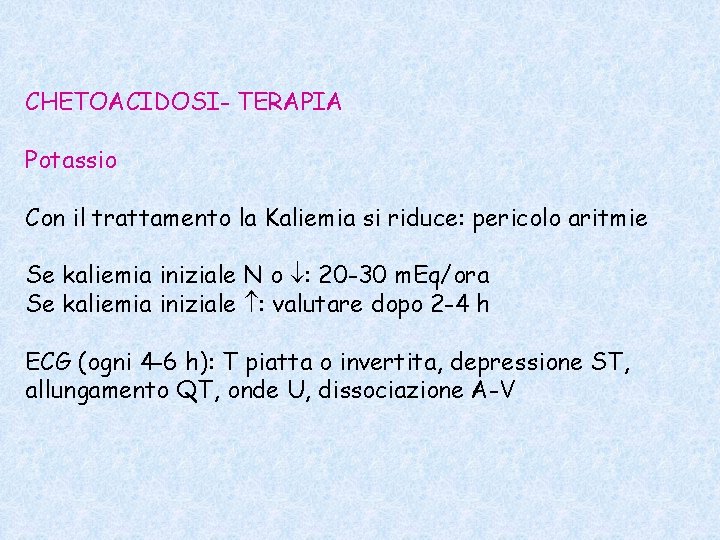 CHETOACIDOSI- TERAPIA Potassio Con il trattamento la Kaliemia si riduce: pericolo aritmie Se kaliemia