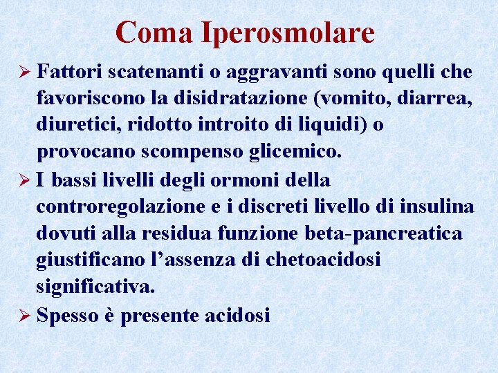 Coma Iperosmolare Ø Fattori scatenanti o aggravanti sono quelli che favoriscono la disidratazione (vomito,
