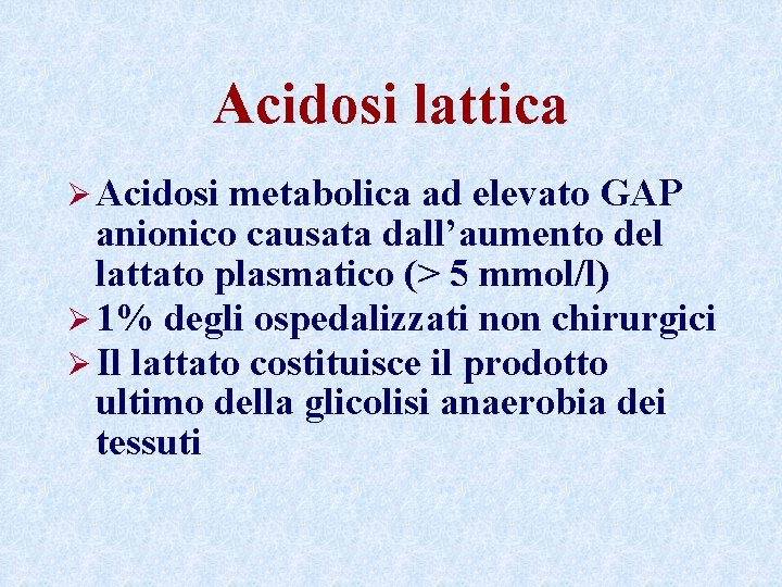 Acidosi lattica Ø Acidosi metabolica ad elevato GAP anionico causata dall’aumento del lattato plasmatico