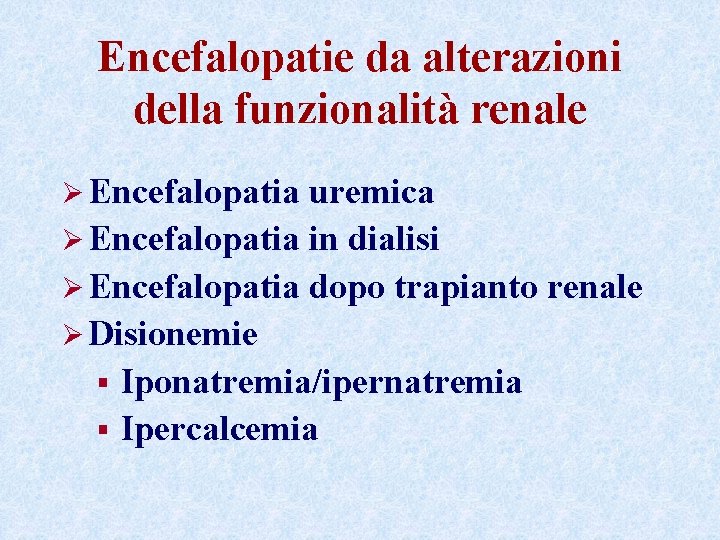 Encefalopatie da alterazioni della funzionalità renale Ø Encefalopatia uremica Ø Encefalopatia in dialisi Ø