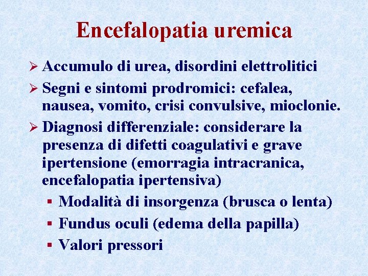 Encefalopatia uremica Ø Accumulo di urea, disordini elettrolitici Ø Segni e sintomi prodromici: cefalea,