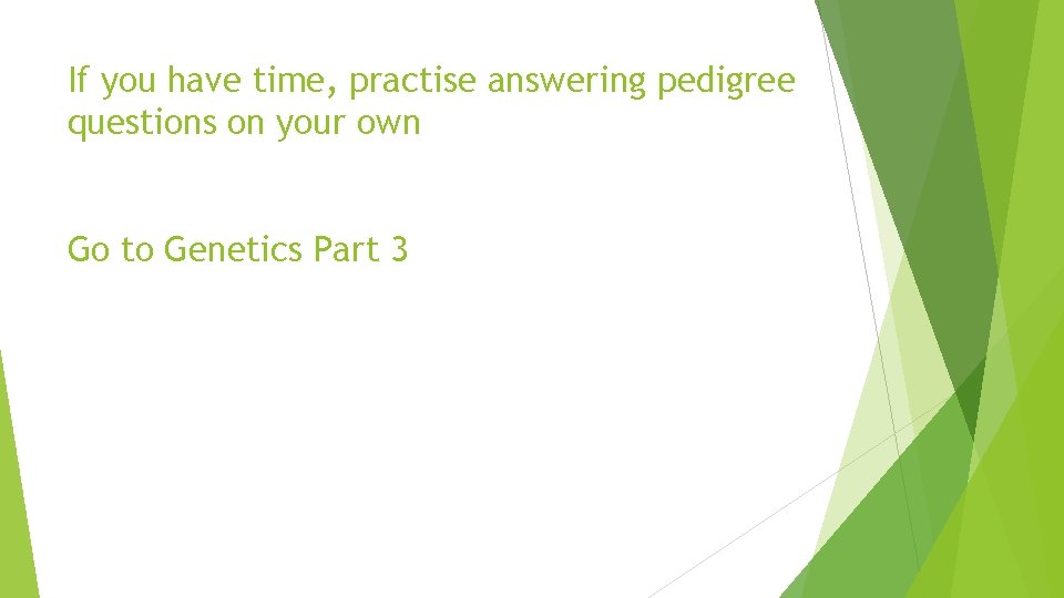 If you have time, practise answering pedigree questions on your own Go to Genetics