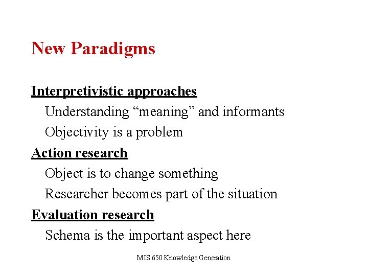 New Paradigms Interpretivistic approaches Understanding “meaning” and informants Objectivity is a problem Action research