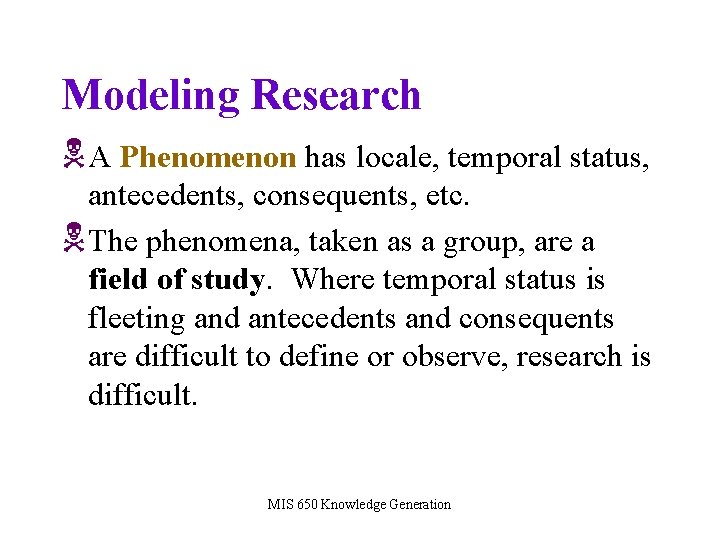 Modeling Research NA Phenomenon has locale, temporal status, antecedents, consequents, etc. NThe phenomena, taken