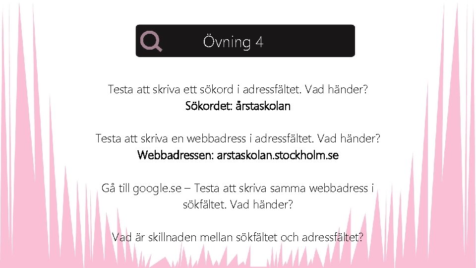 Övning 4 Testa att skriva ett sökord i adressfältet. Vad händer? Sökordet: årstaskolan Testa