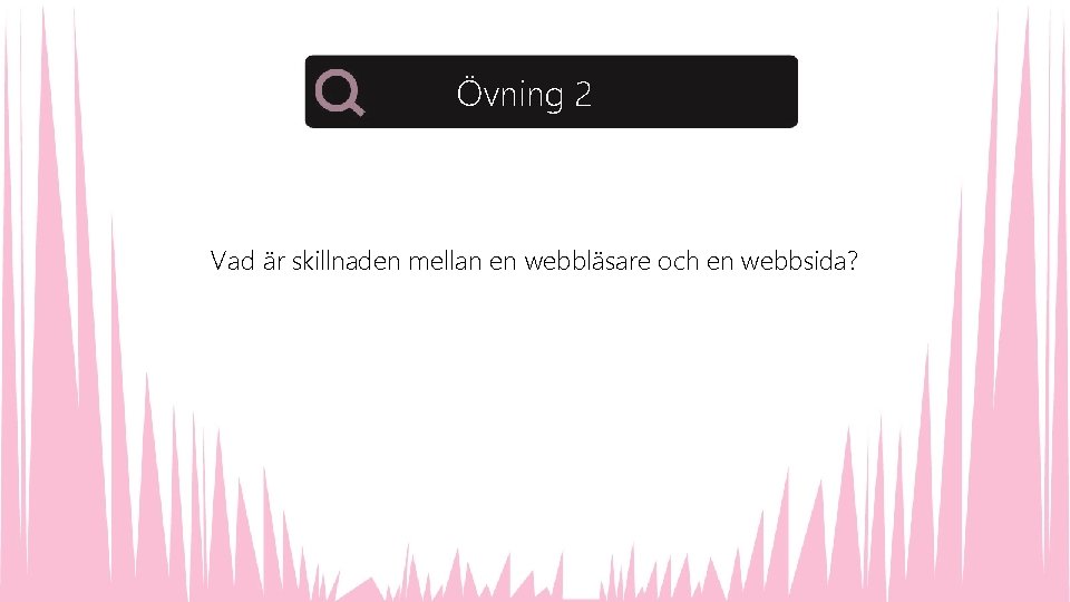 Övning 2 Vad är skillnaden mellan en webbläsare och en webbsida? 