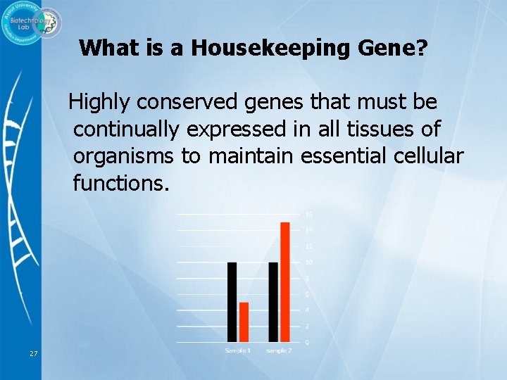 What is a Housekeeping Gene? Highly conserved genes that must be continually expressed in