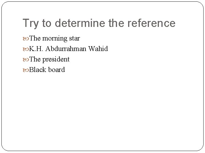 Try to determine the reference The morning star K. H. Abdurrahman Wahid The president