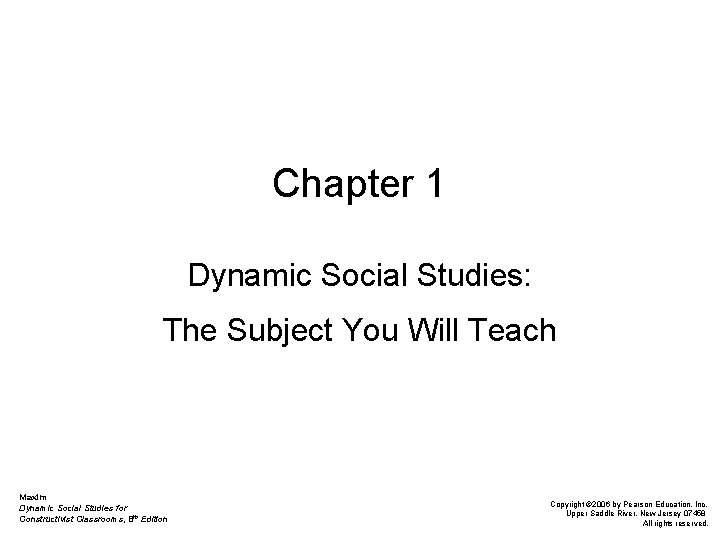 Chapter 1 Dynamic Social Studies: The Subject You Will Teach Maxim Dynamic Social Studies