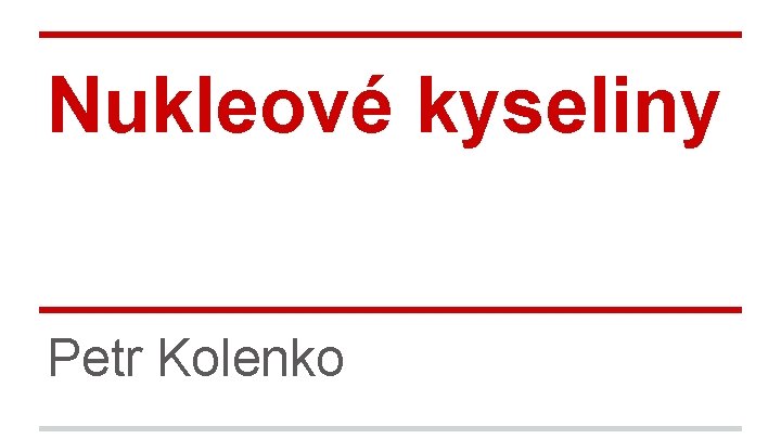 Nukleové kyseliny Petr Kolenko 