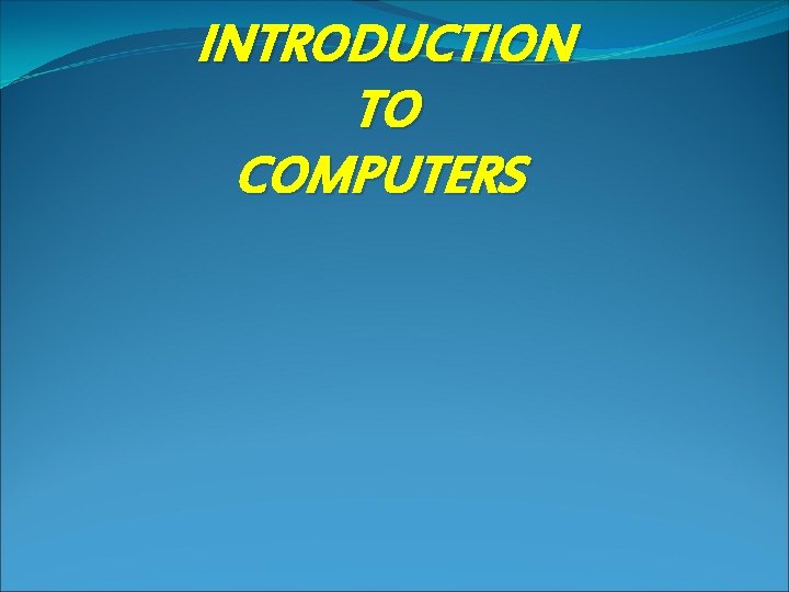 INTRODUCTION TO COMPUTERS 