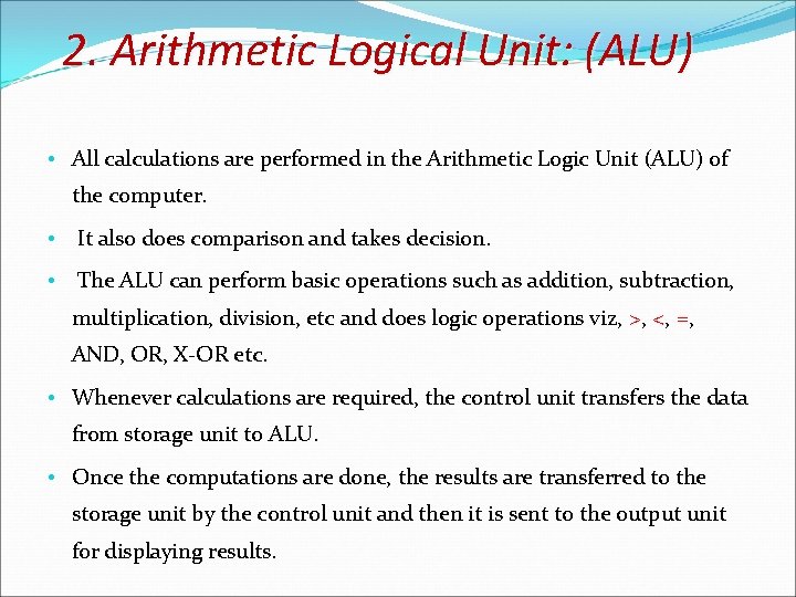 2. Arithmetic Logical Unit: (ALU) • All calculations are performed in the Arithmetic Logic