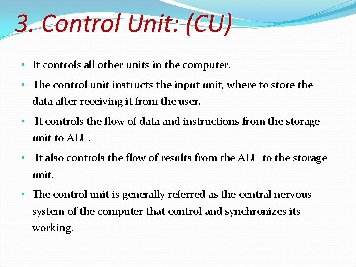 3. Control Unit: (CU) • It controls all other units in the computer. •