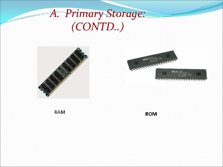 A. Primary Storage: (CONTD. . ) RAM ROM 