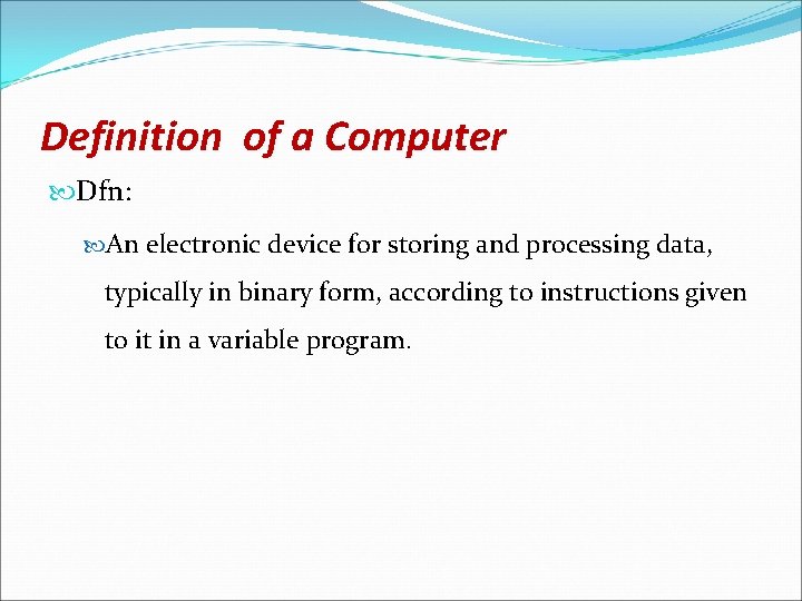 Definition of a Computer Dfn: An electronic device for storing and processing data, typically